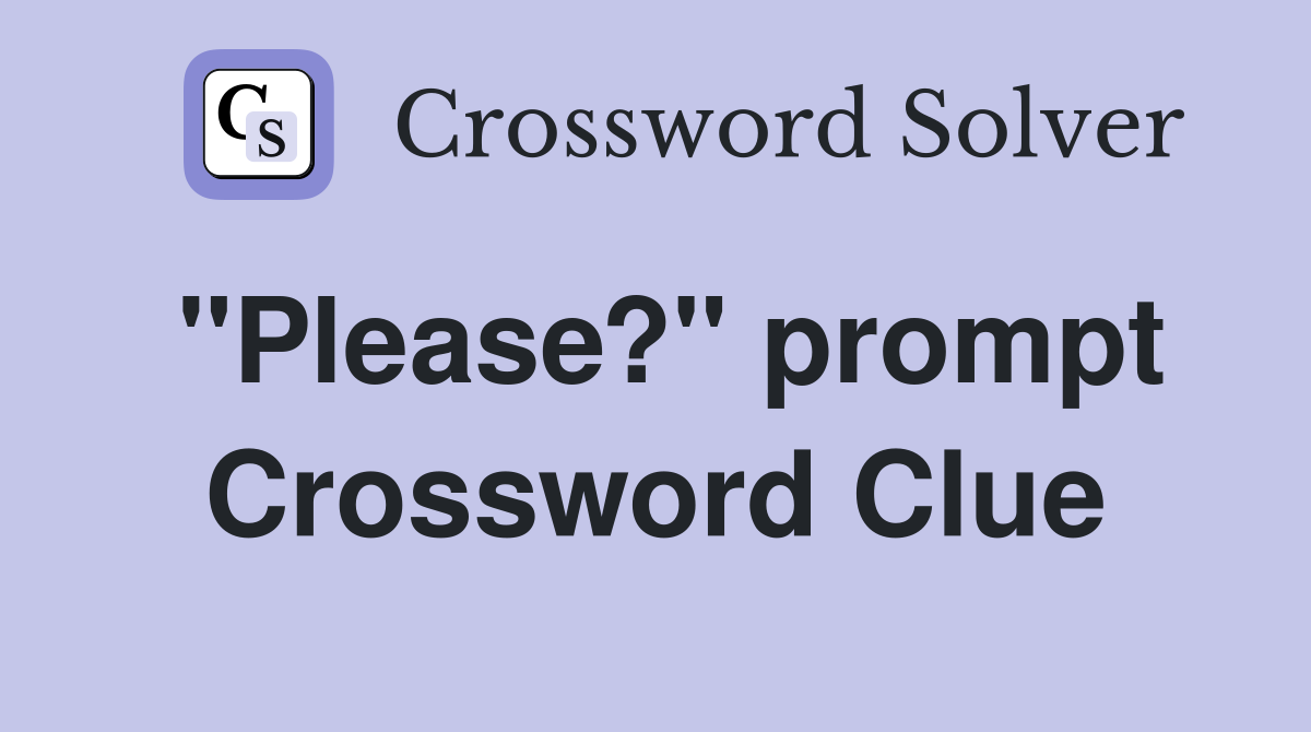 "Please?" prompt Crossword Clue Answers Crossword Solver